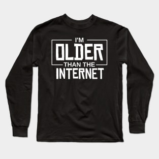 I'm older than the internet Long Sleeve T-Shirt